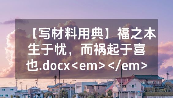 【写材料用典】福之本生于忧，而祸起于喜也.docx<em></em>