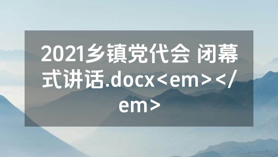 2021乡镇党代会 闭幕式讲话.docx<em></em>