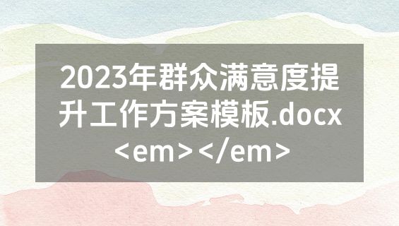 2023年群众满意度提升工作方案模板.docx<em></em>