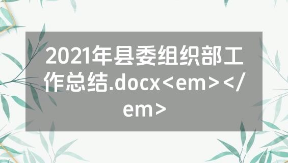 2021年县委组织部工作总结.docx<em></em>