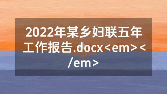 2022年某乡妇联五年工作报告.docx<em></em>