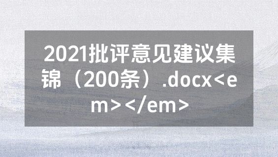 2021批评意见建议集锦（200条）.docx<em></em>