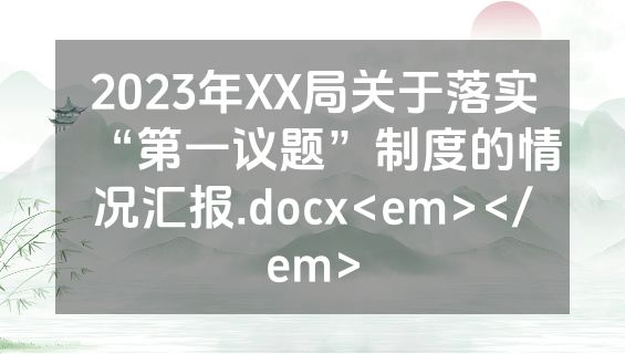 2023年XX局关于落实“第一议题”制度的情况汇报.docx<em></em>