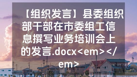 【组织发言】县委组织部干部在市委组工信息撰写业务培训会上的发言.docx<em></em>