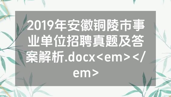 2019年安徽铜陵市事业单位招聘真题及答案解析.docx<em></em>