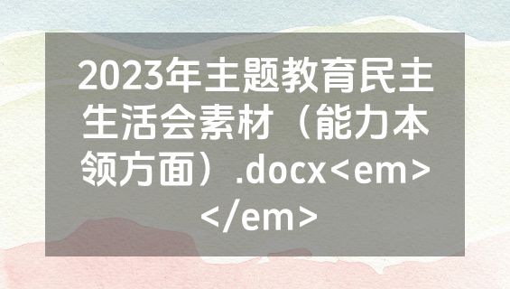 2023年主题教育民主生活会素材（能力本领方面）.docx<em></em>