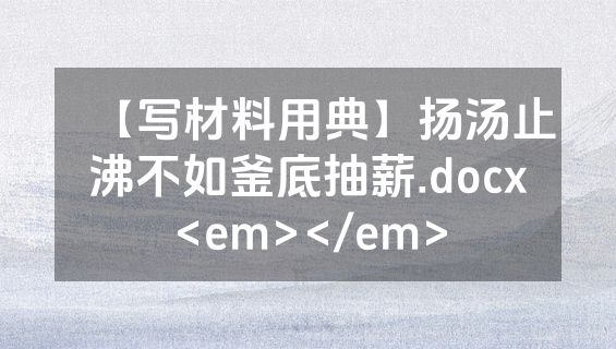 【写材料用典】扬汤止沸不如釜底抽薪.docx<em></em>