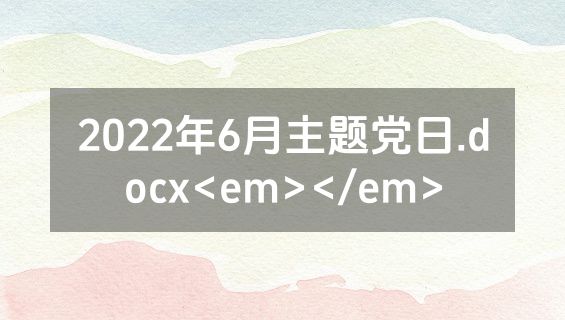 2022年6月主题党日.docx<em></em>