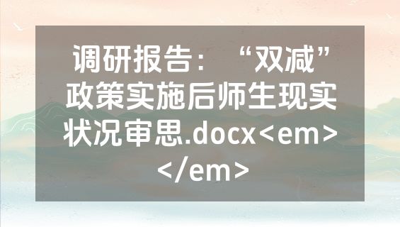 调研报告：“双减”政策实施后师生现实状况审思.docx<em></em>