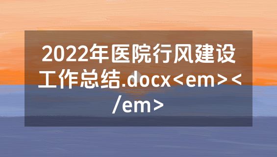 2022年医院行风建设工作总结.docx<em></em>