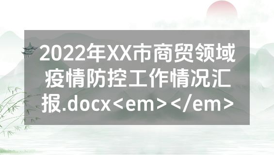 2022年XX市商贸领域疫情防控工作情况汇报.docx<em></em>