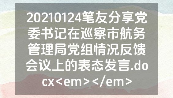 20210124笔友分享党委书记在巡察市航务管理局党组情况反馈会议上的表态发言.docx<em></em>