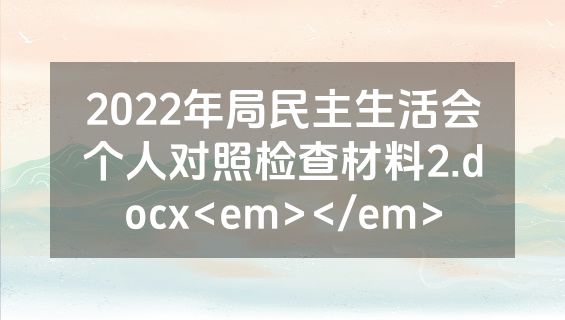 2022年局民主生活会个人对照检查材料2.docx<em></em>