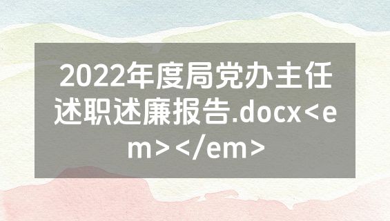 2022年度局党办主任述职述廉报告.docx<em></em>