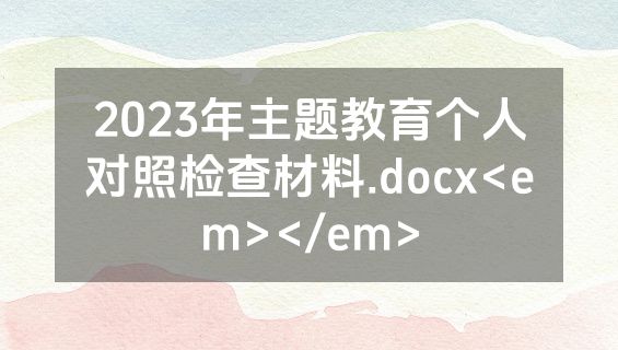 2023年主题教育个人对照检查材料.docx<em></em>