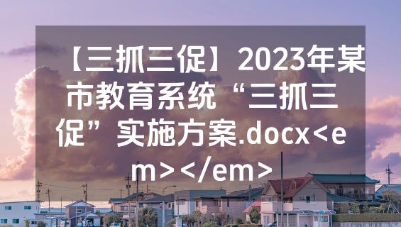 【三抓三促】2023年某市教育系统“三抓三促”实施方案.docx<em></em>