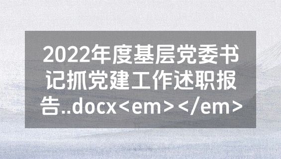 2022年度基层党委书记抓党建工作述职报告..docx<em></em>
