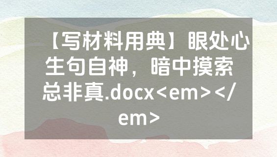 【写材料用典】眼处心生句自神，暗中摸索总非真.docx<em></em>