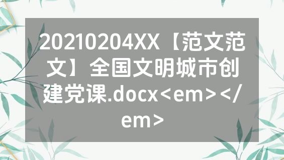 20210204XX【范文范文】全国文明城市创建党课.docx<em></em>