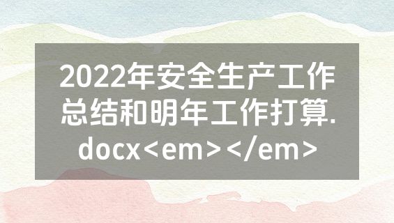 2022年安全生产工作总结和明年工作打算.docx<em></em>