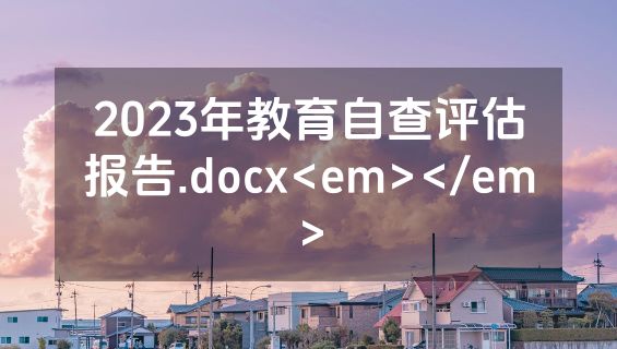 2023年教育自查评估报告.docx<em></em>
