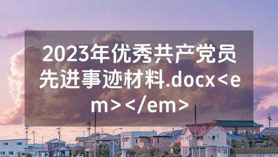 2023年优秀共产党员先进事迹材料.docx<em></em>
