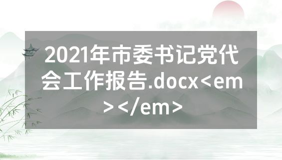 2021年市委书记党代会工作报告.docx<em></em>