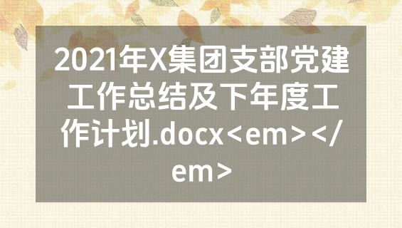 2021年X集团支部党建工作总结及下年度工作计划.docx<em></em>