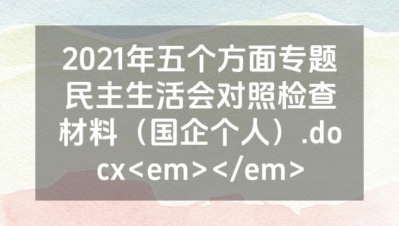 2021年五个方面专题民主生活会对照检查材料（国企个人）.docx<em></em>