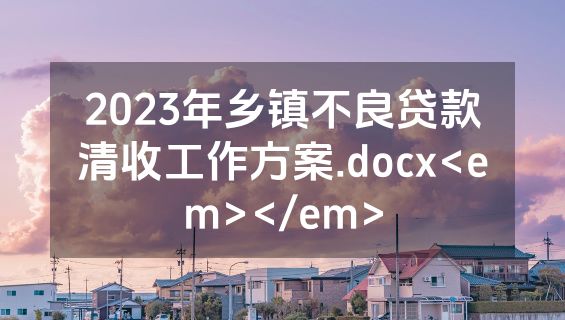 2023年乡镇不良贷款清收工作方案.docx<em></em>