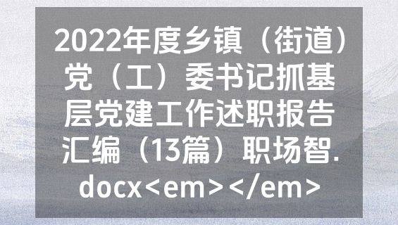 2022年度乡镇（街道）党（工）委书记抓基层党建工作述职报告汇编（13篇）职场智.docx<em></em>