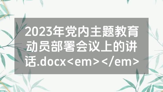2023年党内主题教育动员部署会议上的讲话.docx<em></em>