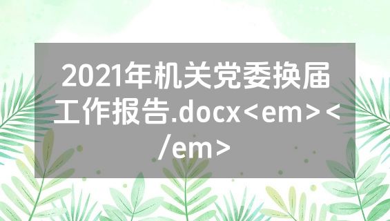 2021年机关党委换届工作报告.docx<em></em>