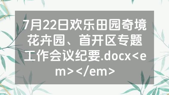 7月22日欢乐田园奇境花卉园、首开区专题工作会议纪要.docx<em></em>