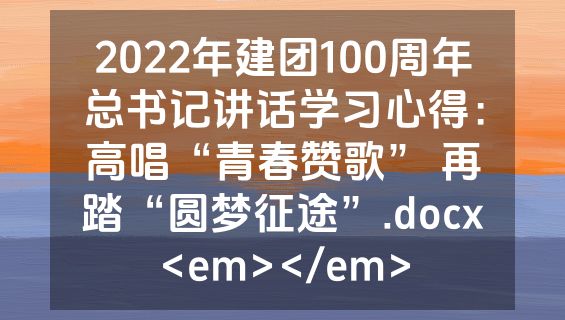 2022年建团100周年总书记讲话学习心得：高唱“青春赞歌” 再踏“圆梦征途”.docx<em></em>