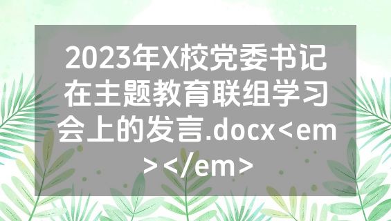 2023年X校党委书记在主题教育联组学习会上的发言.docx<em></em>