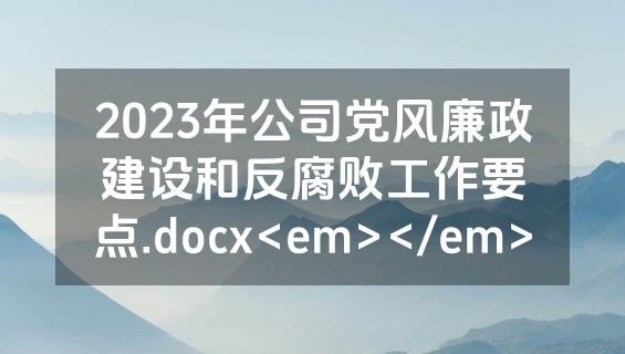 2023年公司党风廉政建设和反腐败工作要点.docx<em></em>