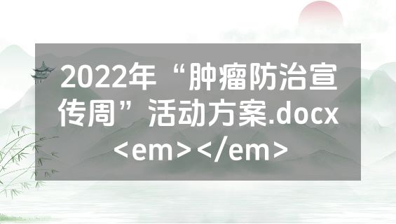 2022年“肿瘤防治宣传周”活动方案.docx<em></em>