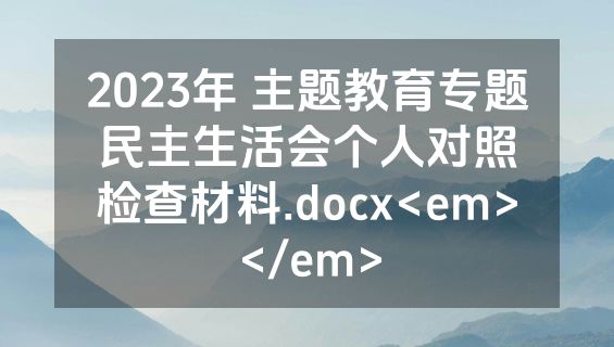 2023年 主题教育专题民主生活会个人对照检查材料.docx<em></em>