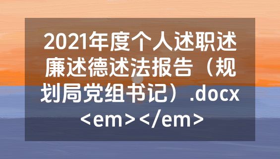 2021年度个人述职述廉述德述法报告（规划局党组书记）.docx<em></em>