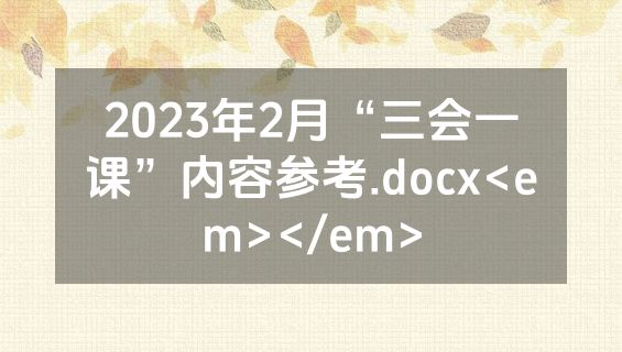 2023年2月“三会一课”内容参考.docx<em></em>