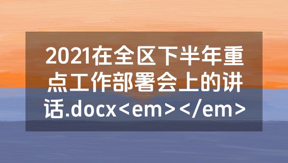 2021在全区下半年重点工作部署会上的讲话.docx<em></em>