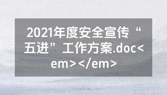 2021年度安全宣传“五进”工作方案.doc<em></em>