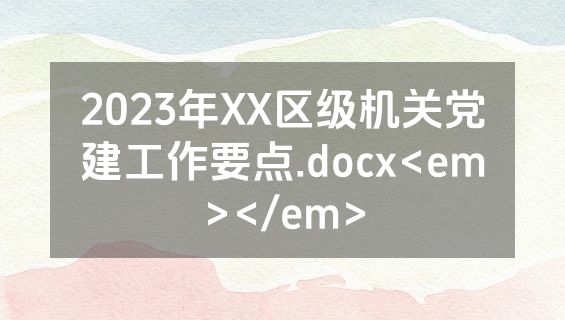 2023年XX区级机关党建工作要点.docx<em></em>