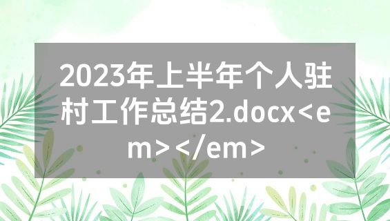 2023年上半年个人驻村工作总结2.docx<em></em>