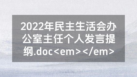 2022年民主生活会办公室主任个人发言提纲.doc<em></em>