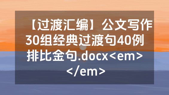 【过渡汇编】公文写作30组经典过渡句40例排比金句.docx<em></em>