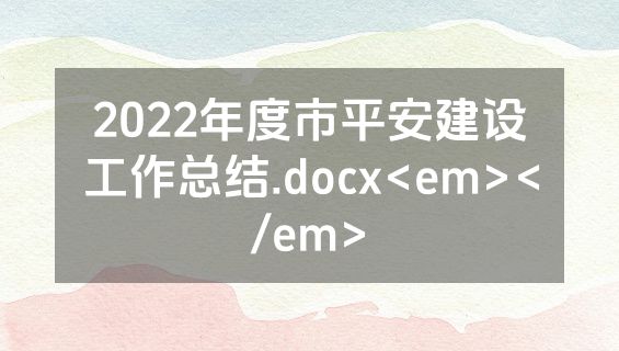 2022年度市平安建设工作总结.docx<em></em>