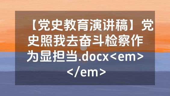 【党史教育演讲稿】党史照我去奋斗检察作为显担当.docx<em></em>