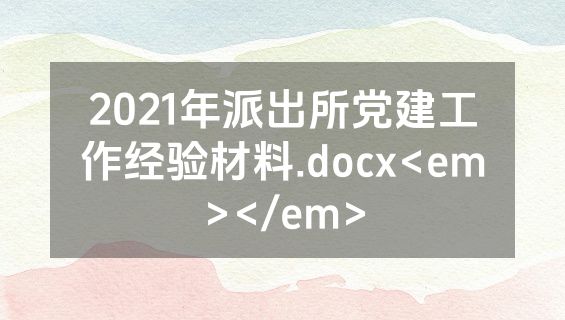 2021年派出所党建工作经验材料.docx<em></em>
